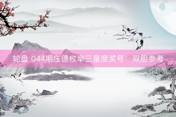 轮盘 044期庄德枚举三量度奖号：双胆参考
